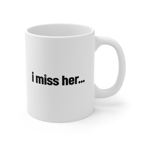 I miss her... Mug 11oz